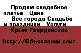 Продам свадебное платье › Цена ­ 18.000-20.000 - Все города Свадьба и праздники » Услуги   . Крым,Гвардейское